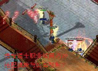 传奇道士职业如何巧妙搭配技能与装备制胜? 传奇道士职业如何巧妙搭配技能与装备制胜?