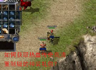 如何获取热血传奇高清重制版的神装礼包? 如何获取热血传奇高清重制版的神装礼包?