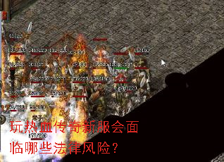 玩热血传奇新服会面临哪些法律风险? 玩热血传奇新服会面临哪些法律风险?