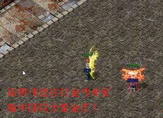 如何快速在打金传奇新服中赚取大量金币? 如何快速在打金传奇新服中赚取大量金币?