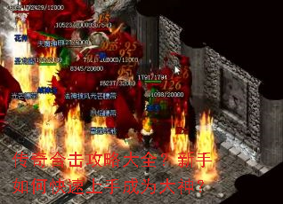 传奇合击攻略大全?新手如何快速上手成为大神? 传奇合击攻略大全?新手如何快速上手成为大神?