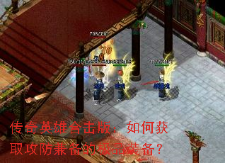 传奇英雄合击版:如何获取攻防兼备的极品装备? 传奇英雄合击版:如何获取攻防兼备的极品装备?