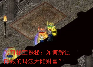 传奇秘宝探秘:如何解锁隐藏的玛法大陆财富? 传奇秘宝探秘:如何解锁隐藏的玛法大陆财富?