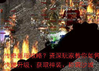 传奇新服攻略?资深玩家教你如何快速升级、获取神装、称霸沙城 传奇新服攻略?资深玩家教你如何快速升级、获取神装、称霸沙城