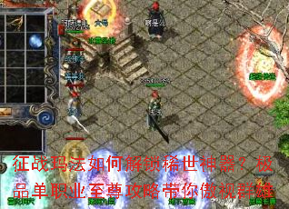 征战玛法如何解锁稀世神器?极品单职业至尊攻略带你傲视群雄 征战玛法如何解锁稀世神器?极品单职业至尊攻略带你傲视群雄