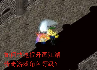 如何快速提升画江湖传奇游戏角色等级? 如何快速提升画江湖传奇游戏角色等级?