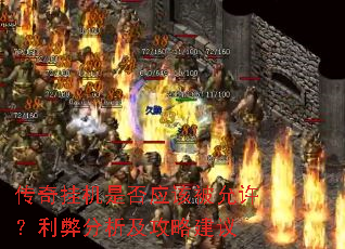 传奇挂机是否应该被允许?利弊分析及攻略建议 传奇挂机是否应该被允许?利弊分析及攻略建议