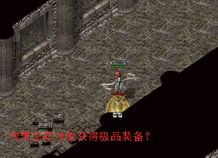 传奇怎样才能获得极品装备? 传奇怎样才能获得极品装备?