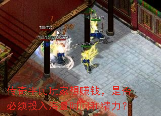 传奇平民玩家想赚钱,是否必须投入海量时间和精力? 传奇平民玩家想赚钱,是否必须投入海量时间和精力?