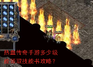热血传奇手游多少级能领取技能书攻略? 热血传奇手游多少级能领取技能书攻略?
