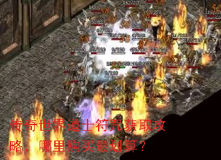 传奇世界道士符咒获取攻略,哪里购买最划算? 传奇世界道士符咒获取攻略,哪里购买最划算?