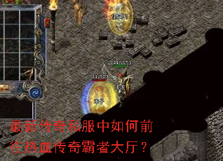 最新传奇私服中如何前往热血传奇霸者大厅? 最新传奇私服中如何前往热血传奇霸者大厅?