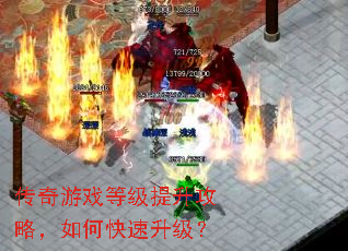 传奇游戏等级提升攻略,如何快速升级? 传奇游戏等级提升攻略,如何快速升级?