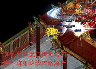 如何前往复古传奇玛法大陆?详细路线攻略解析 如何前往复古传奇玛法大陆?详细路线攻略解析