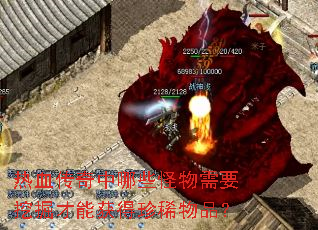 热血传奇中哪些怪物需要挖掘才能获得珍稀物品? 热血传奇中哪些怪物需要挖掘才能获得珍稀物品?