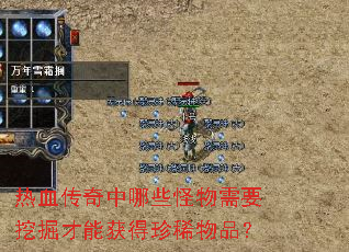 热血传奇中哪些怪物需要挖掘才能获得珍稀物品? 热血传奇中哪些怪物需要挖掘才能获得珍稀物品?