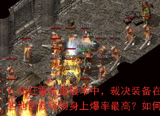 1.85狂雷合击版本中,裁决装备在哪些地图或怪物身上爆率最高?如何获取? 1.85狂雷合击版本中,裁决装备在哪些地图或怪物身上爆率最高?如何获取?