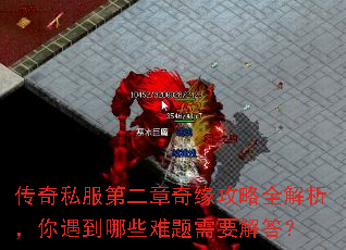 传奇私服第二章奇缘攻略全解析,你遇到哪些难题需要解答? 传奇私服第二章奇缘攻略全解析,你遇到哪些难题需要解答?