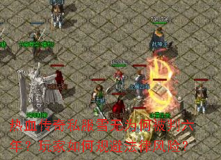 热血传奇私服雪无为何被判六年?玩家如何规避法律风险? 热血传奇私服雪无为何被判六年?玩家如何规避法律风险?