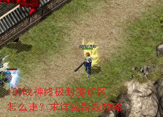180战神终极封魔矿区怎么走?求详细路线攻略 180战神终极封魔矿区怎么走?求详细路线攻略