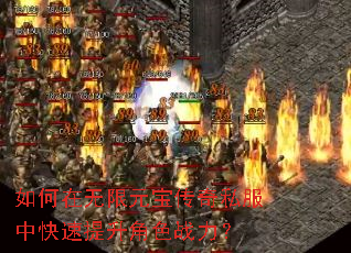如何在无限元宝传奇私服中快速提升角色战力? 如何在无限元宝传奇私服中快速提升角色战力?