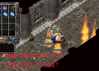 热血传奇骷髅洞仓库位置在哪?怎么找? 热血传奇骷髅洞仓库位置在哪?怎么找?