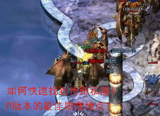 如何快速找到传奇私服IP版本的最佳刷怪地点? 如何快速找到传奇私服IP版本的最佳刷怪地点?