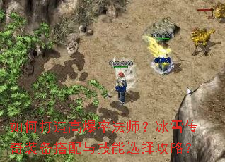 如何打造高爆率法师?冰雪传奇装备搭配与技能选择攻略? 如何打造高爆率法师?冰雪传奇装备搭配与技能选择攻略?