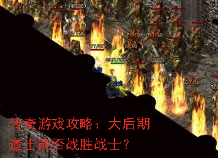传奇游戏攻略:大后期道士能否战胜战士? 传奇游戏攻略:大后期道士能否战胜战士?