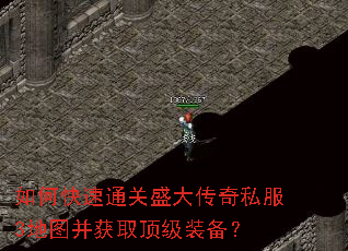如何快速通关盛大传奇私服3地图并获取顶级装备? 如何快速通关盛大传奇私服3地图并获取顶级装备?