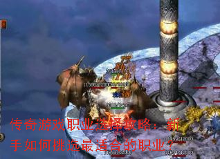 传奇游戏职业选择攻略:新手如何挑选最适合的职业? 传奇游戏职业选择攻略:新手如何挑选最适合的职业?