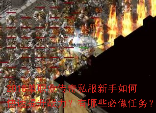 2018单职业传奇私服新手如何快速提升战力?有哪些必做任务? 2018单职业传奇私服新手如何快速提升战力?有哪些必做任务?