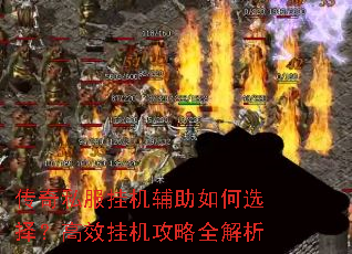 传奇私服挂机辅助如何选择?高效挂机攻略全解析 传奇私服挂机辅助如何选择?高效挂机攻略全解析