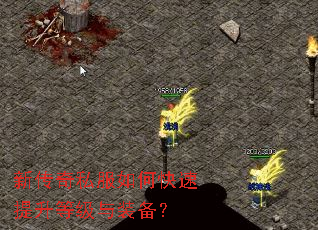 新传奇私服如何快速提升等级与装备? 新传奇私服如何快速提升等级与装备?