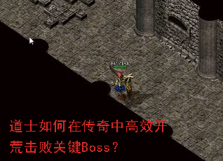 道士如何在传奇中高效开荒击败关键Boss? 道士如何在传奇中高效开荒击败关键Boss?