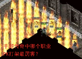 手游传奇中哪个职业PK打架最厉害? 手游传奇中哪个职业PK打架最厉害?