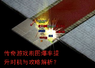 传奇游戏刷图爆率提升时机与攻略解析? 传奇游戏刷图爆率提升时机与攻略解析?