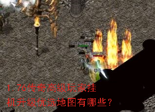 1.76传奇高级玩家挂机升级优选地图有哪些? 1.76传奇高级玩家挂机升级优选地图有哪些?