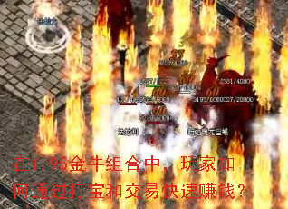在1.95金牛组合中,玩家如何通过打宝和交易快速赚钱? 在1.95金牛组合中,玩家如何通过打宝和交易快速赚钱?