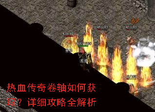 热血传奇卷轴如何获取?详细攻略全解析 热血传奇卷轴如何获取?详细攻略全解析
