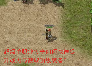 超级单职业传奇如何快速提升战力与获取顶级装备? 超级单职业传奇如何快速提升战力与获取顶级装备?