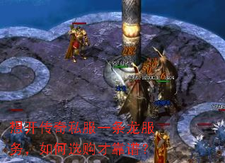 想开传奇私服一条龙服务,如何选购才靠谱? 想开传奇私服一条龙服务,如何选购才靠谱?