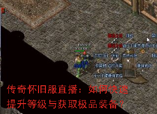 传奇怀旧服直播:如何快速提升等级与获取极品装备? 传奇怀旧服直播:如何快速提升等级与获取极品装备?