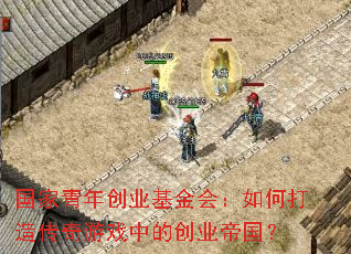 国家青年创业基金会:如何打造传奇游戏中的创业帝国? 国家青年创业基金会:如何打造传奇游戏中的创业帝国?