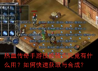 热血传奇手游技能残页究竟有什么用?如何快速获取与合成? 热血传奇手游技能残页究竟有什么用?如何快速获取与合成?