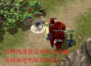 如何快速获取传奇私服激活码并成功领取奖励? 如何快速获取传奇私服激活码并成功领取奖励?