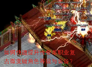 如何快速提升传奇单职业复古微变版角色等级与装备? 如何快速提升传奇单职业复古微变版角色等级与装备?
