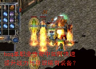 hcq单职业传奇中如何快速提升战力与获取稀有装备? hcq单职业传奇中如何快速提升战力与获取稀有装备?