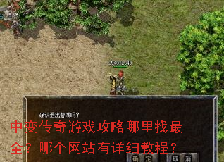 中变传奇游戏攻略哪里找最全?哪个网站有详细教程? 中变传奇游戏攻略哪里找最全?哪个网站有详细教程?
