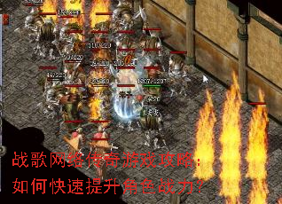 战歌网络传奇游戏攻略:如何快速提升角色战力? 战歌网络传奇游戏攻略:如何快速提升角色战力?